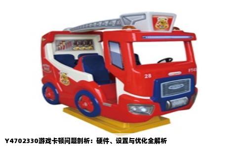 Y4702330游戏卡顿问题剖析：硬件、设置与优化全解析