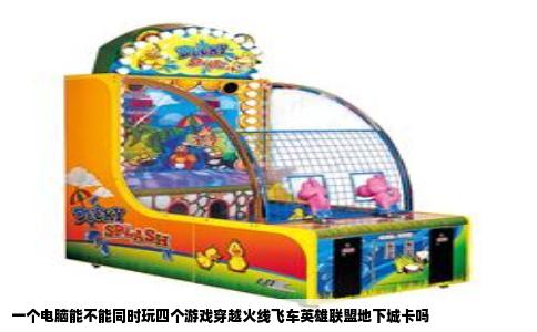 一个电脑能不能同时玩四个游戏穿越火线飞车英雄联盟地下城卡吗