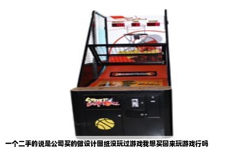 一个二手的说是公司买的做设计图纸没玩过游戏我想买回来玩游戏行吗