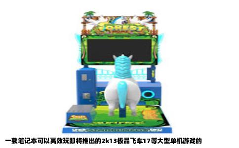一款笔记本可以高效玩即将推出的2k13极品飞车17等大型单机游戏的