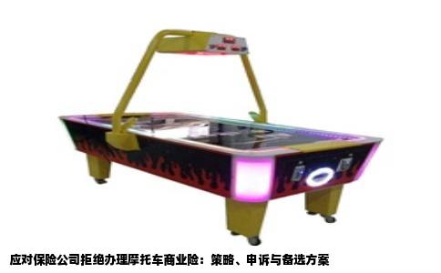 应对保险公司拒绝办理摩托车商业险：策略、申诉与备选方案