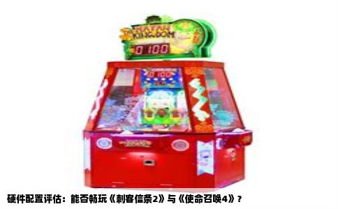 硬件配置评估：能否畅玩《刺客信条2》与《使命召唤4》？