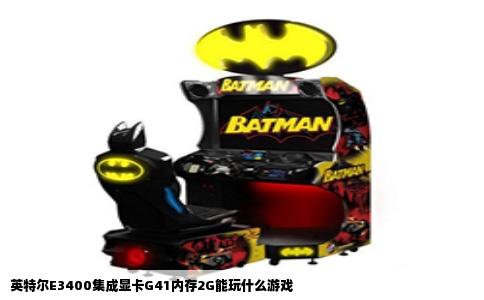 英特尔E3400集成显卡G41内存2G能玩什么游戏