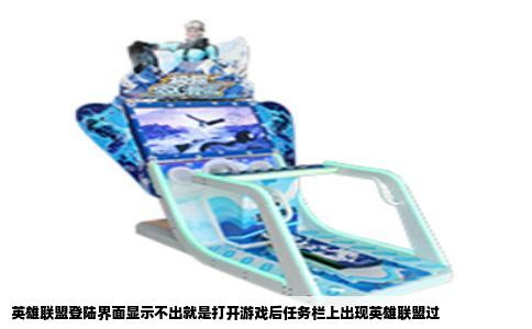 英雄联盟登陆界面显示不出就是打开游戏后任务栏上出现英雄联盟过