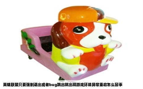 英雄联盟只要强制退出或者bug跳出就出现游戏环境异常重启怎么回事