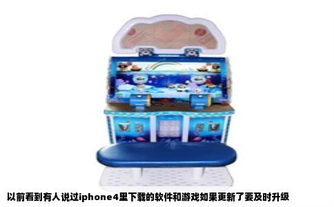 以前看到有人说过iphone4里下载的软件和游戏如果更新了要及时升级