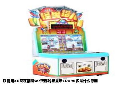 以前用XP现在刚换W7玩游戏老显示CPU90多是什么原因