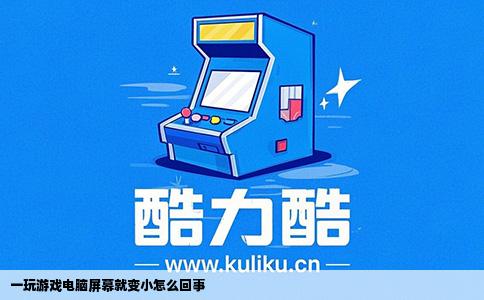一玩游戏电脑屏幕就变小怎么回事
