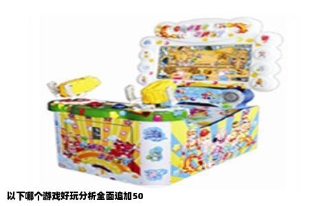 以下哪个游戏好玩分析全面追加50