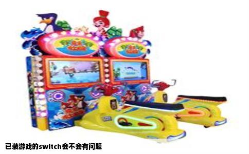 已装游戏的switch会不会有问题
