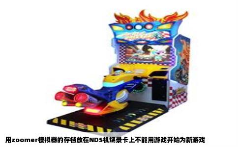 用zoomer模拟器的存档放在NDS机烧录卡上不能用游戏开始为新游戏