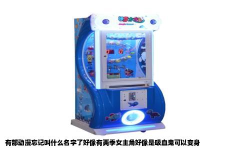 有部动漫忘记叫什么名字了好像有两季女主角好像是吸血鬼可以变身