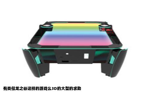 有类似龙之谷这样的游戏么3D的大型的求助