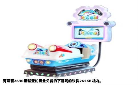 有没有2630诺基亚的完全免费的下游戏的软件265KB以内。