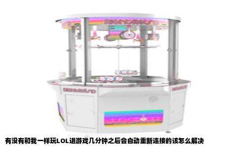 有没有和我一样玩LOL进游戏几分钟之后会自动重新连接的该怎么解决