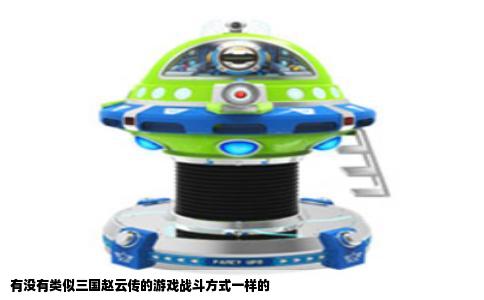 有没有类似三国赵云传的游戏战斗方式一样的