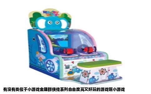有没有类似于小游戏金庸群侠传系列自由度高又好玩的游戏啊小游戏