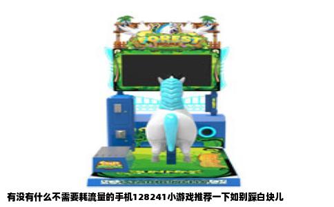 有没有什么不需要耗流量的手机128241小游戏推荐一下如别踩白块儿
