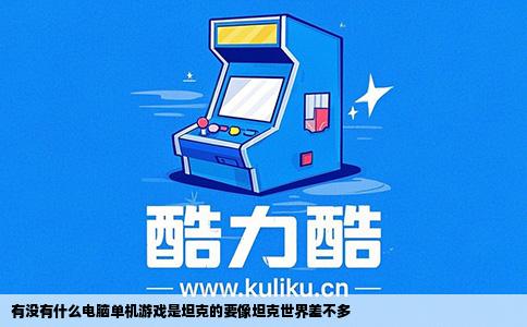有没有什么电脑单机游戏是坦克的要像坦克世界差不多