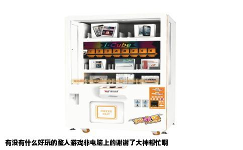 有没有什么好玩的整人游戏非电脑上的谢谢了大神帮忙啊