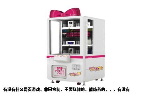 有没有什么网页游戏、非回合制、不要烧钱的、能炼药的、、、有没有