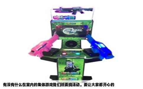 有没有什么在室内的集体游戏我们班要搞活动。要让大家都开心的