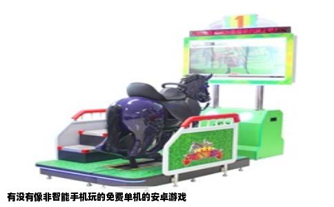 有没有像非智能手机玩的免费单机的安卓游戏