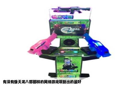 有没有像天龙八部那样的网络游戏啊新出的最好