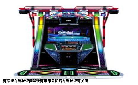 有摩托车驾驶证但是没有年审会和汽车驾驶证有关吗