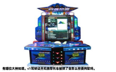 有哪位大神知道。c1驾驶证开无牌摩托车被抓了会怎么样要拘留吗。