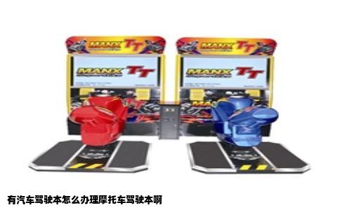 有汽车驾驶本怎么办理摩托车驾驶本啊