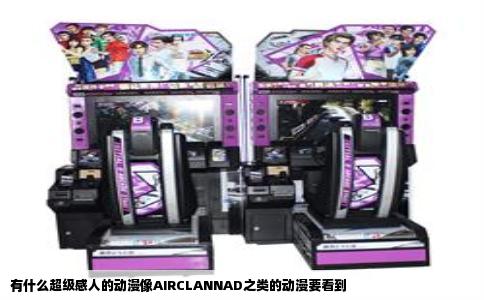 有什么超级感人的动漫像AIRCLANNAD之类的动漫要看到