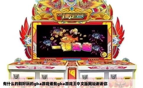 有什么的别好玩的gba游戏谁有gba游戏王中文版网址谢谢你