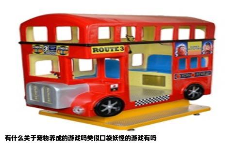 有什么关于宠物养成的游戏吗类似口袋妖怪的游戏有吗