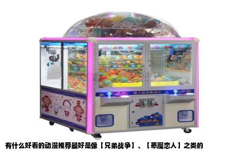 有什么好看的动漫推荐最好是像【兄弟战争】、【恶魔恋人】之类的