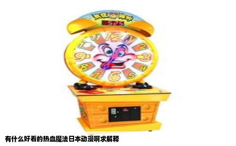 有什么好看的热血魔法日本动漫啊求解释