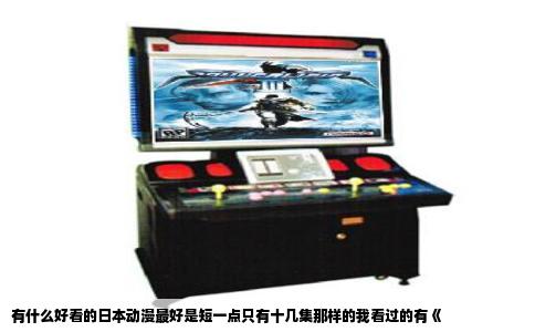 有什么好看的日本动漫最好是短一点只有十几集那样的我看过的有《