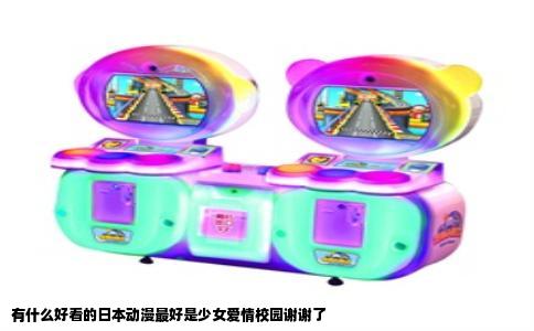 有什么好看的日本动漫最好是少女爱情校园谢谢了
