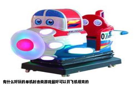 有什么好玩的单机射击类游戏最好可以开飞机坦克的