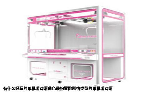 有什么好玩的单机游戏啊角色装扮冒险剧情类型的单机游戏啊