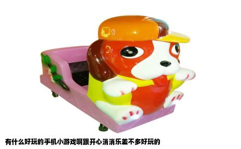 有什么好玩的手机小游戏啊跟开心消消乐差不多好玩的