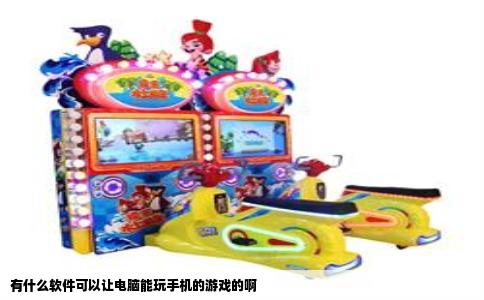 有什么软件可以让电脑能玩手机的游戏的啊