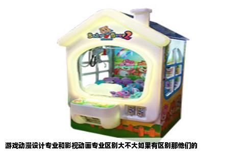 游戏动漫设计专业和影视动画专业区别大不大如果有区别那他们的