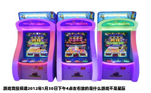 游戏竞技频道2012年1月30日下午4点左右放的是什么游戏不是星际