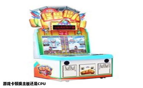 游戏卡顿换主板还是CPU