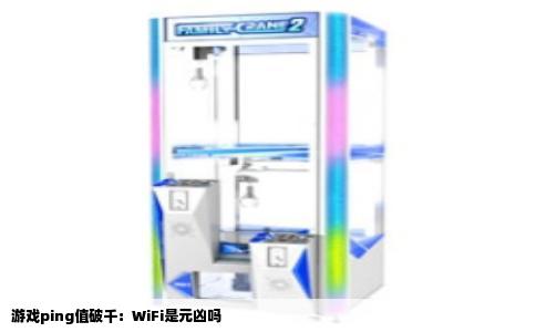 游戏ping值破千：WiFi是元凶吗