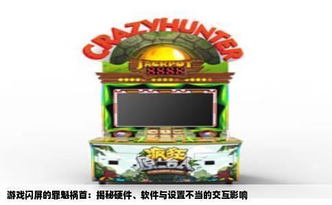 游戏闪屏的罪魁祸首：揭秘硬件、软件与设置不当的交互影响