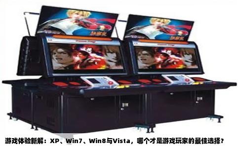 游戏体验新解：XP、Win7、Win8与Vista，哪个才是游戏玩家的最佳选择？