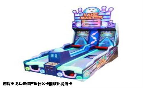 游戏王决斗者遗产里什么卡能破化魔法卡