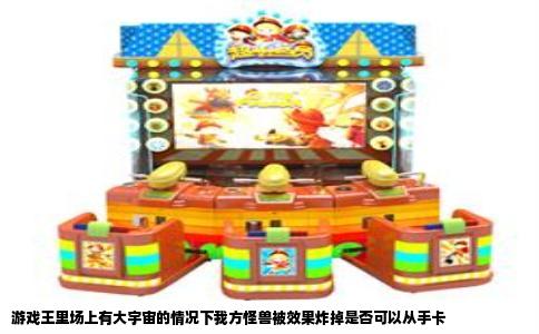 游戏王里场上有大宇宙的情况下我方怪兽被效果炸掉是否可以从手卡